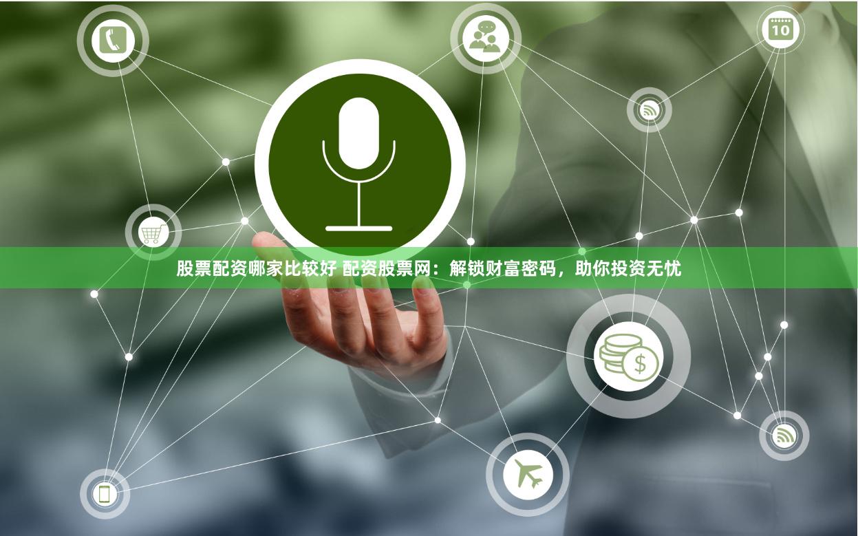 股票配资哪家比较好 配资股票网：解锁财富密码，助你投资无忧