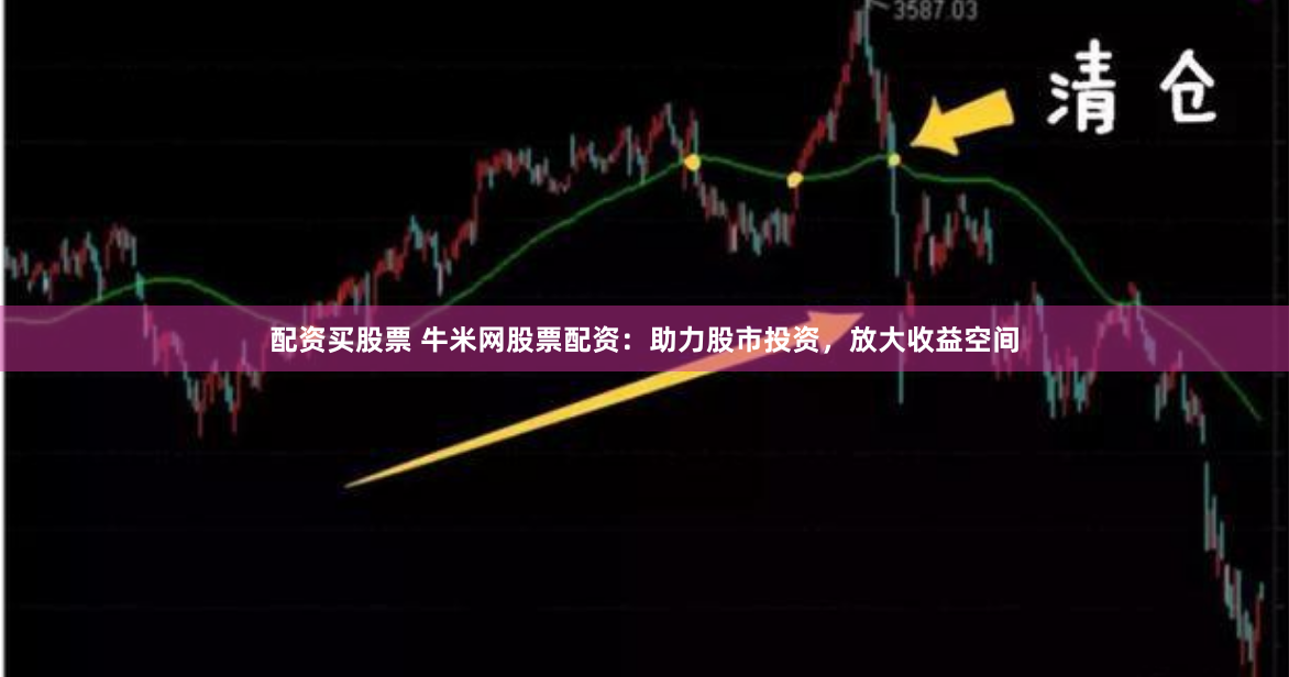 配资买股票 牛米网股票配资：助力股市投资，放大收益空间