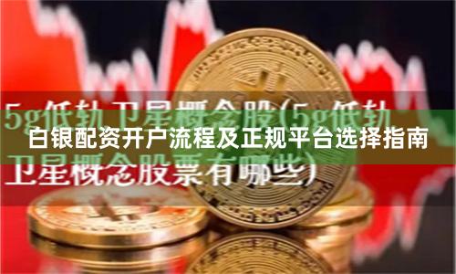 白银配资开户流程及正规平台选择指南