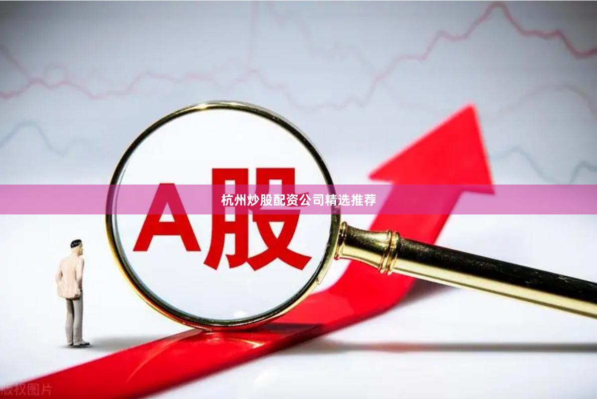 杭州炒股配资公司精选推荐