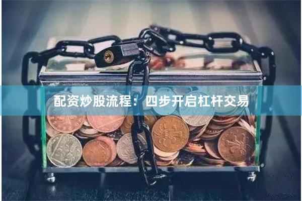 配资炒股流程：四步开启杠杆交易