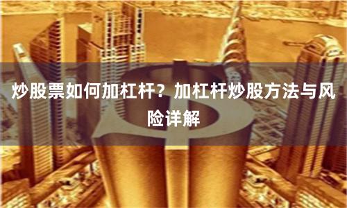炒股票如何加杠杆？加杠杆炒股方法与风险详解