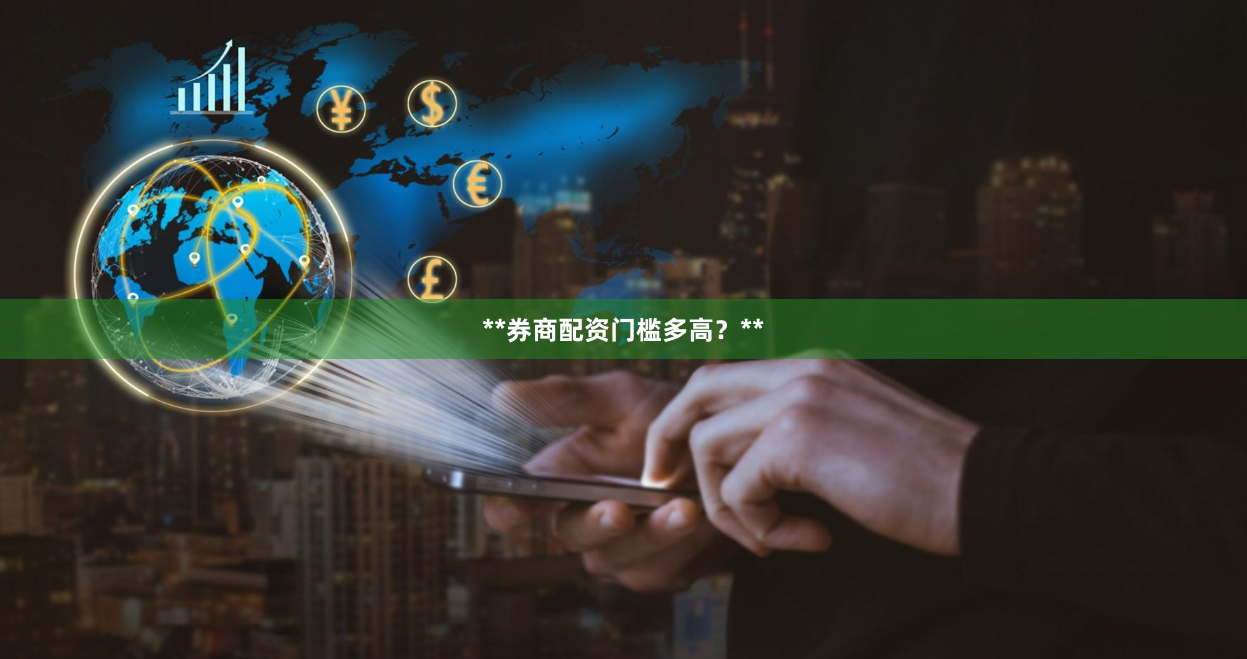 **券商配资门槛多高？**